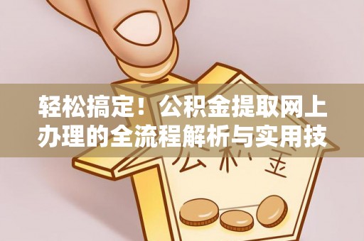 庄河轻松搞定！公积金提取网上办理的全流程解析与实用技巧