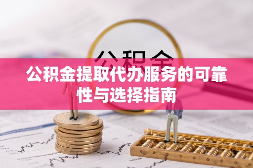 庄河公积金提取代办服务的可靠性与选择指南