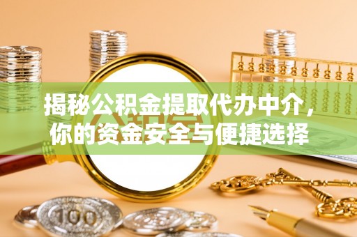 庄河揭秘公积金提取代办中介，你的资金安全与便捷选择