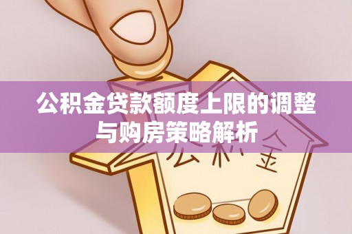 庄河公积金贷款额度上限的调整与购房策略解析