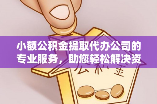 庄河小额公积金提取代办公司的专业服务，助您轻松解决资金难题