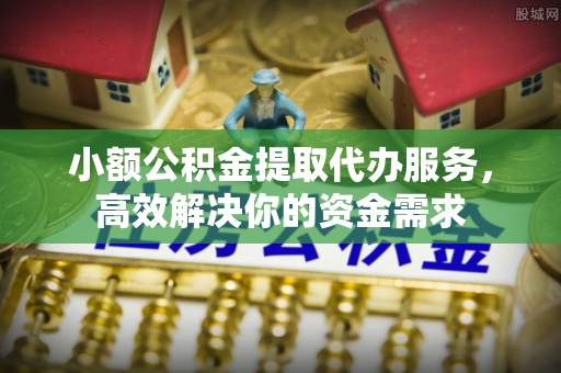 庄河小额公积金提取代办服务，高效解决你的资金需求