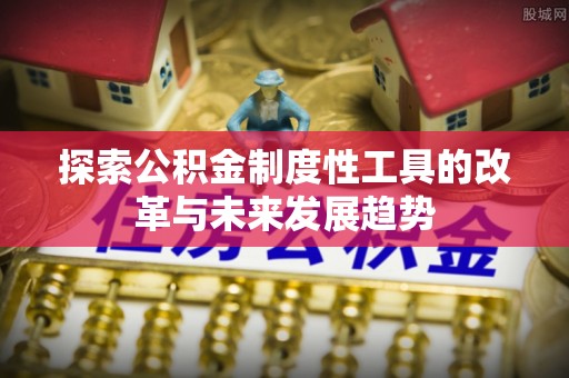庄河探索公积金制度性工具的改革与未来发展趋势