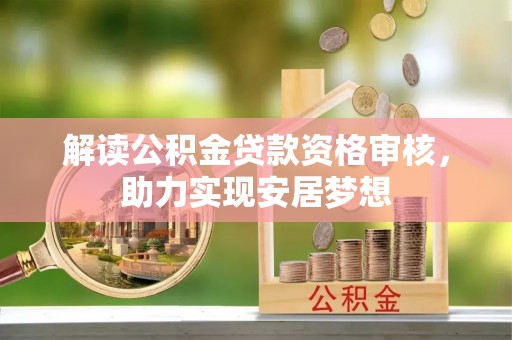 庄河解读公积金贷款资格审核，助力实现安居梦想