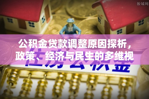 庄河公积金贷款调整原因探析，政策、经济与民生的多维视角