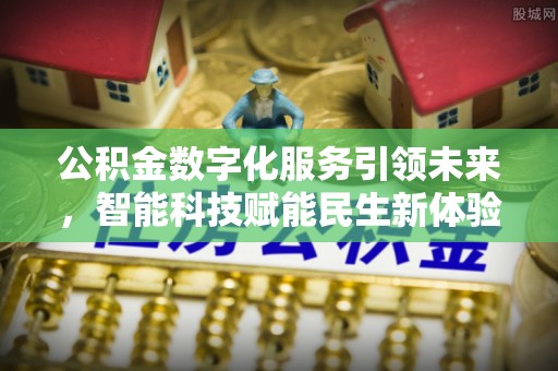 庄河公积金数字化服务引领未来，智能科技赋能民生新体验