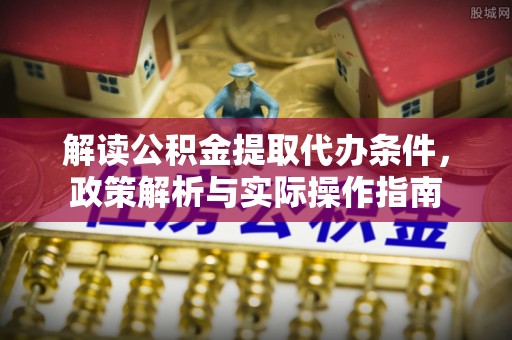 庄河解读公积金提取代办条件，政策解析与实际操作指南