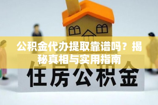 庄河公积金代办提取靠谱吗？揭秘真相与实用指南