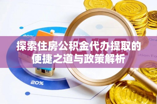 庄河探索住房公积金代办提取的便捷之道与政策解析