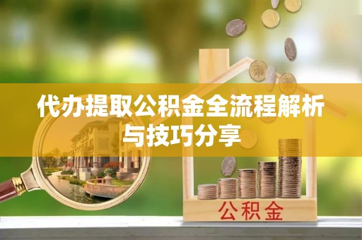 庄河代办提取公积金全流程解析与技巧分享