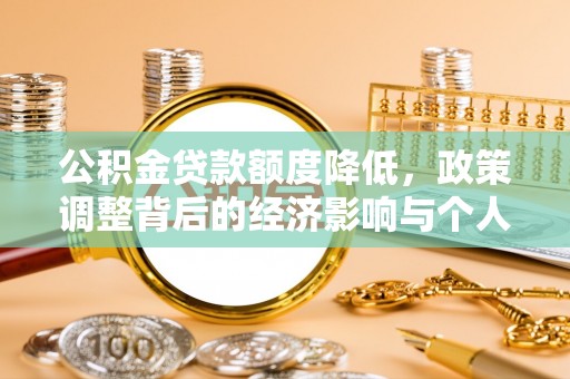 庄河公积金贷款额度降低，政策调整背后的经济影响与个人应对策略