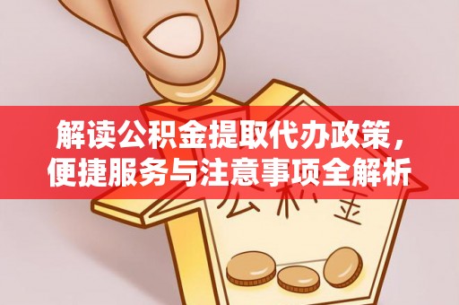 庄河解读公积金提取代办政策，便捷服务与注意事项全解析