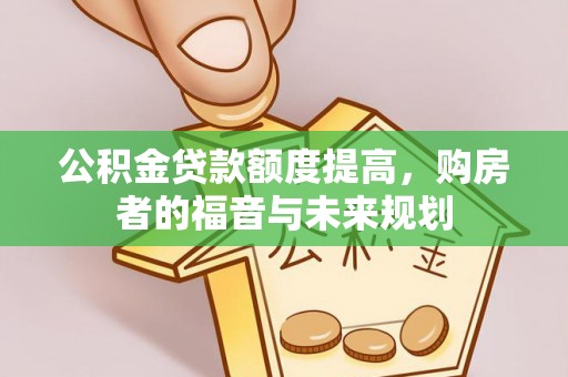 庄河公积金贷款额度提高，购房者的福音与未来规划