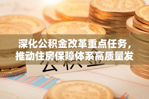 庄河深化公积金改革重点任务，推动住房保障体系高质量发展