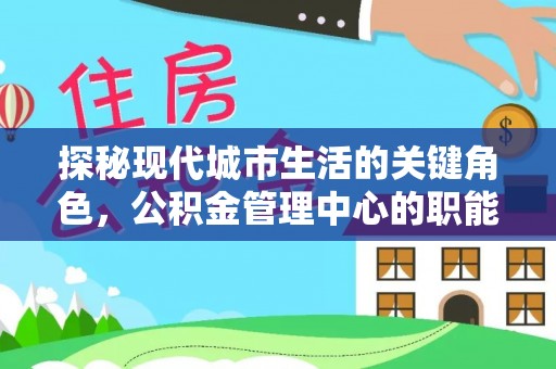 庄河探秘现代城市生活的关键角色，公积金管理中心的职能与影响
