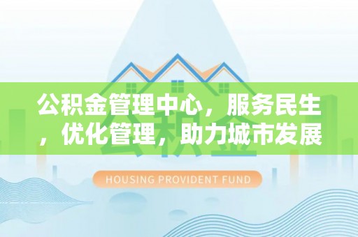 庄河公积金管理中心，服务民生，优化管理，助力城市发展