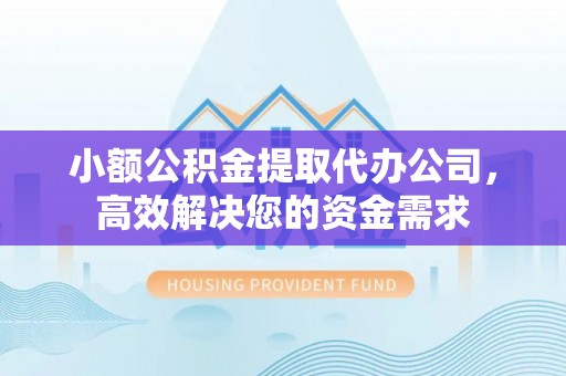 庄河小额公积金提取代办公司，高效解决您的资金需求
