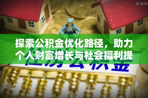 庄河探索公积金优化路径，助力个人财富增长与社会福利提升