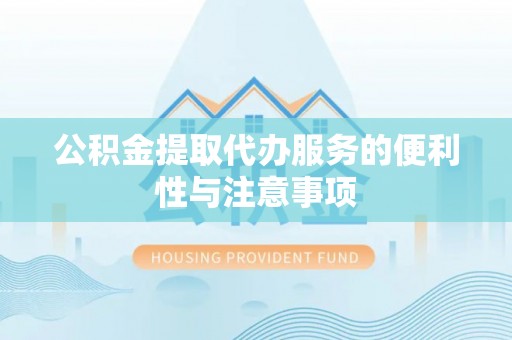 庄河公积金提取代办服务的便利性与注意事项