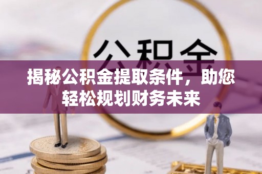 庄河揭秘公积金提取条件，助您轻松规划财务未来