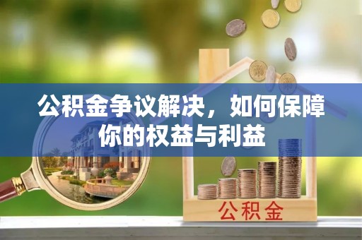 庄河公积金争议解决，如何保障你的权益与利益