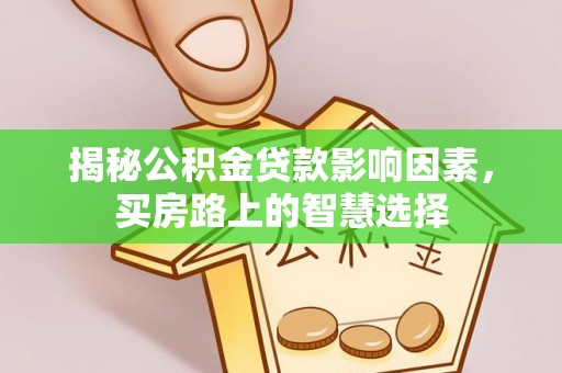 庄河揭秘公积金贷款影响因素，买房路上的智慧选择