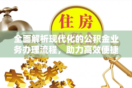 庄河全面解析现代化的公积金业务办理流程，助力高效便捷生活