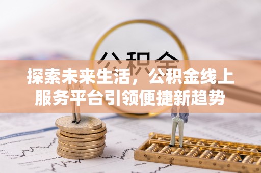 庄河探索未来生活，公积金线上服务平台引领便捷新趋势