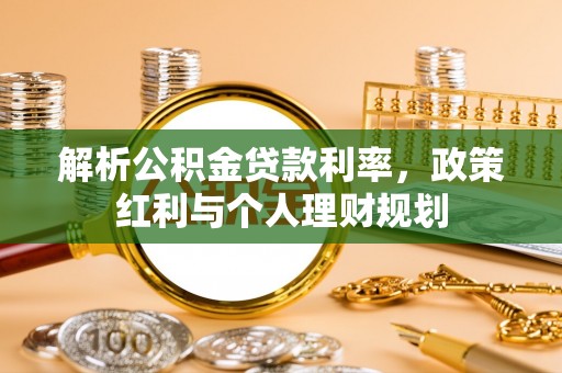 庄河解析公积金贷款利率，政策红利与个人理财规划