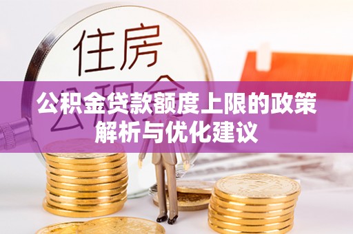 庄河公积金贷款额度上限的政策解析与优化建议