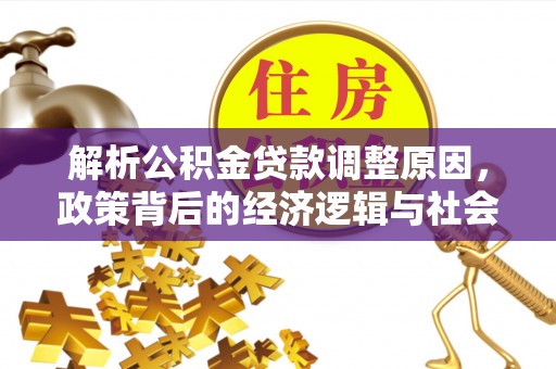 庄河解析公积金贷款调整原因，政策背后的经济逻辑与社会影响