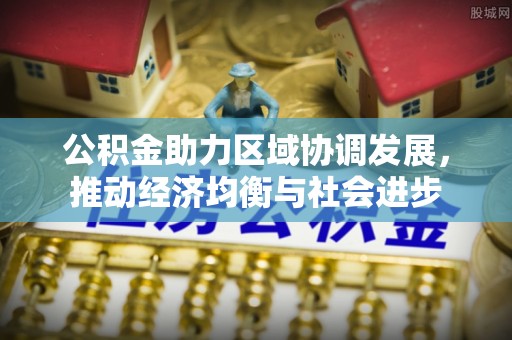 庄河公积金助力区域协调发展，推动经济均衡与社会进步