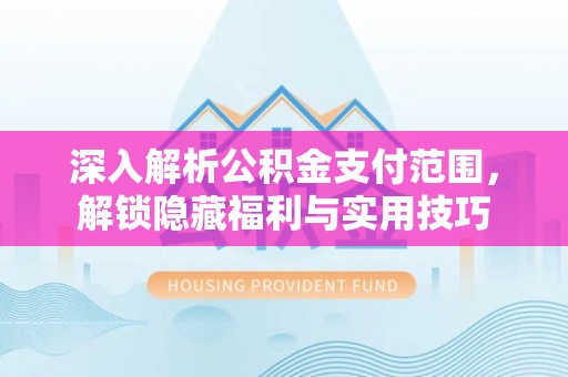 庄河深入解析公积金支付范围，解锁隐藏福利与实用技巧