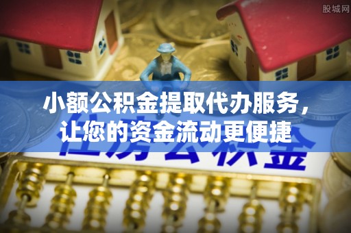 庄河小额公积金提取代办服务，让您的资金流动更便捷