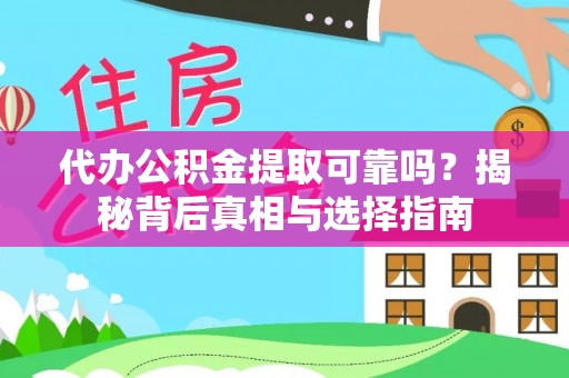 庄河代办公积金提取可靠吗？揭秘背后真相与选择指南