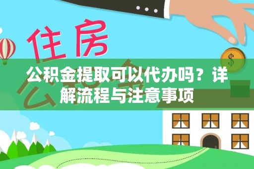 庄河公积金提取可以代办吗？详解流程与注意事项