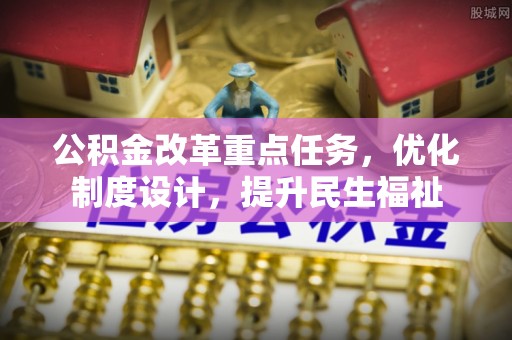 庄河公积金改革重点任务，优化制度设计，提升民生福祉