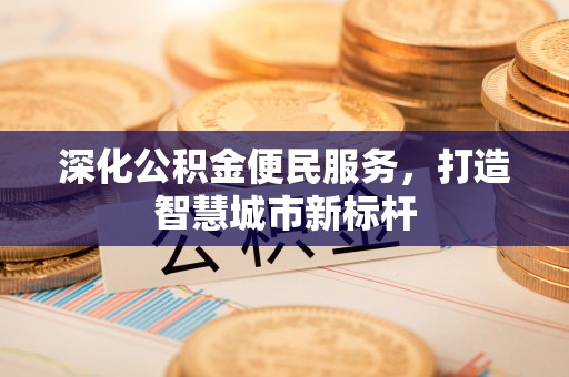 庄河深化公积金便民服务，打造智慧城市新标杆