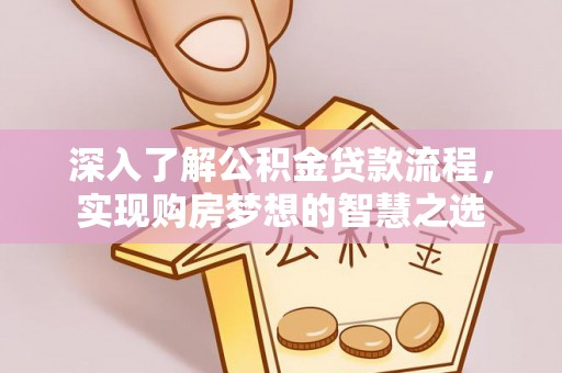 庄河深入了解公积金贷款流程，实现购房梦想的智慧之选