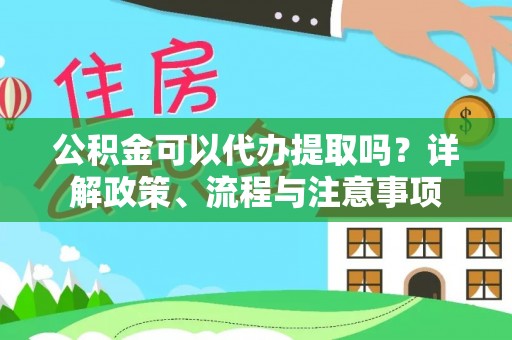 庄河公积金可以代办提取吗？详解政策、流程与注意事项