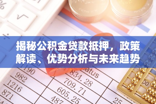 庄河揭秘公积金贷款抵押，政策解读、优势分析与未来趋势