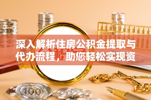 庄河深入解析住房公积金提取与代办流程，助您轻松实现资金利用最大化