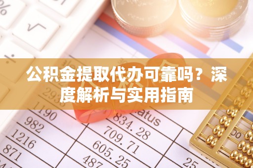 庄河公积金提取代办可靠吗？深度解析与实用指南