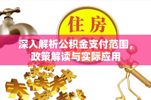 庄河深入解析公积金支付范围，政策解读与实际应用