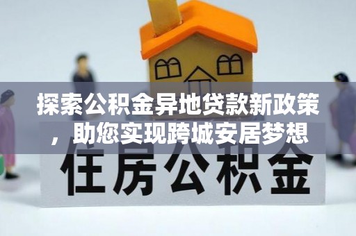 庄河探索公积金异地贷款新政策，助您实现跨城安居梦想