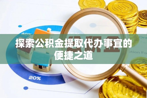 庄河探索公积金提取代办事宜的便捷之道