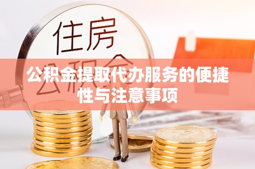 庄河公积金提取代办服务的便捷性与注意事项