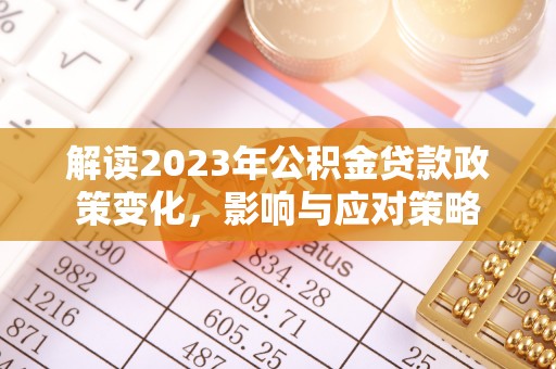 庄河解读2023年公积金贷款政策变化，影响与应对策略