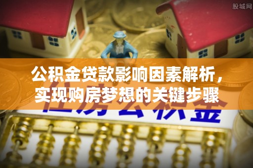 庄河公积金贷款影响因素解析，实现购房梦想的关键步骤