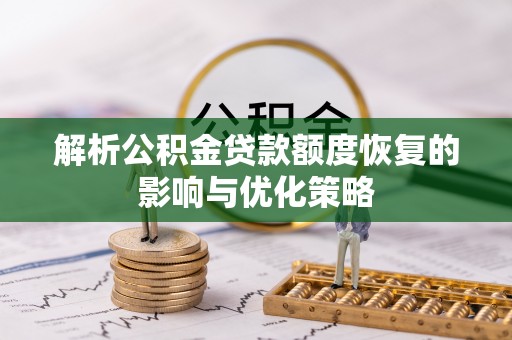 庄河解析公积金贷款额度恢复的影响与优化策略